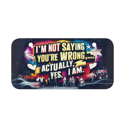 "I'm Not Saying You're Wrong...Actually Yes, I Am." - Mini License Plate