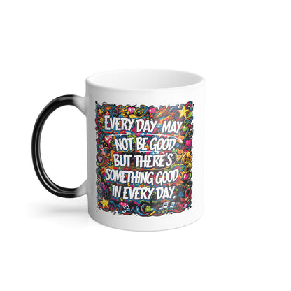 Everyday May Not Be Good, But There's Something Good in Everyday - Color Morphing Mug, 11oz