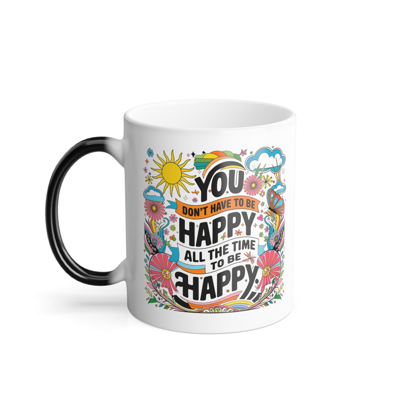 You Don't Have to be Happy All The Time to be Happy - Color Morphing Mug, 11oz