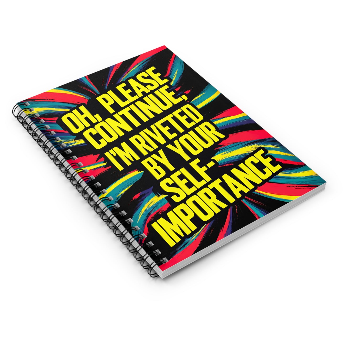 "Oh, Please Continue, I'm Riveted by Your Self-Importance." Spiral Notebook - Ruled Line