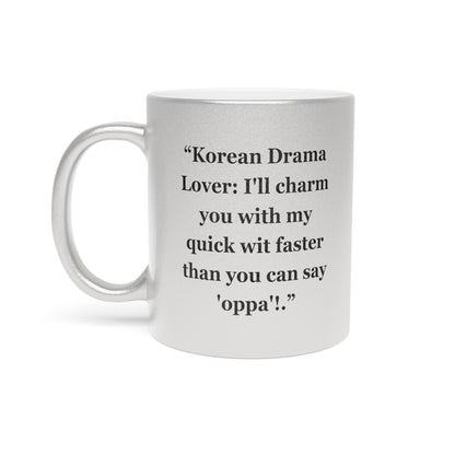 "Korean Drama Lover I'll charm you with my quick wit faster than you can say 'oppa'!"- Metallic Mug (Silver\Gold)
