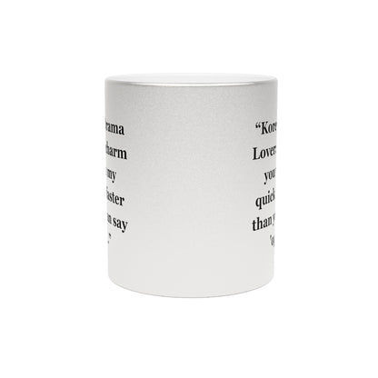 "Korean Drama Lover I'll charm you with my quick wit faster than you can say 'oppa'!"- Metallic Mug (Silver\Gold)
