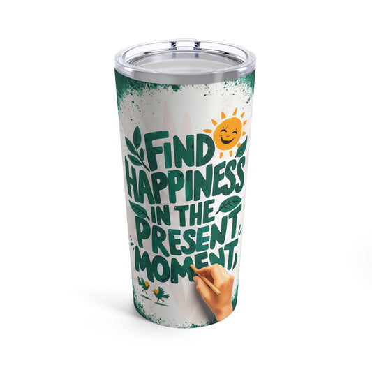 "Find Happiness in The Present." - Tumbler 20oz