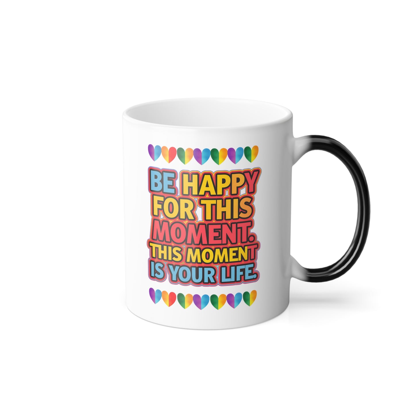 Be Happy For This Moment.This Moment is Your Life - Color Morphing Mug, 11oz