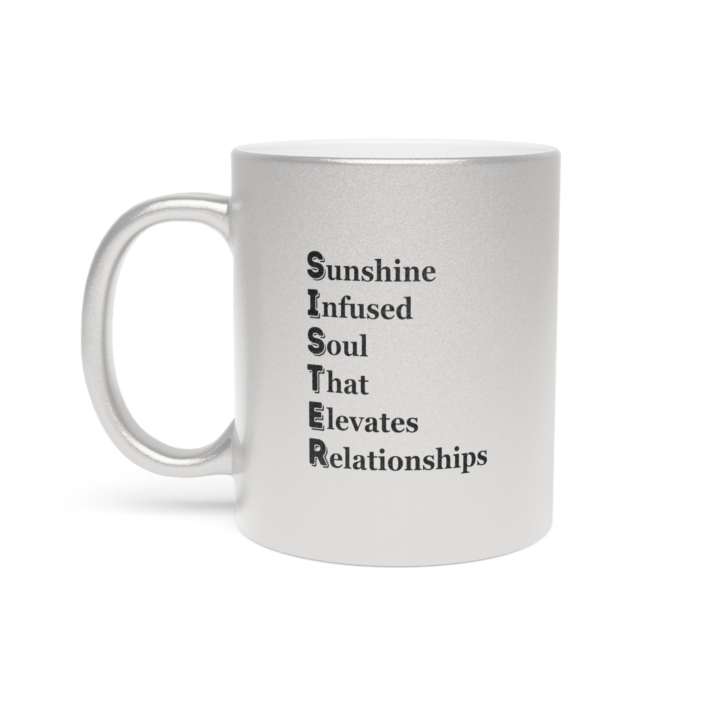 "SISTER Sunshine-Infused Soul That Elevates Relationships"  - Metallic Mug (Silver\Gold)