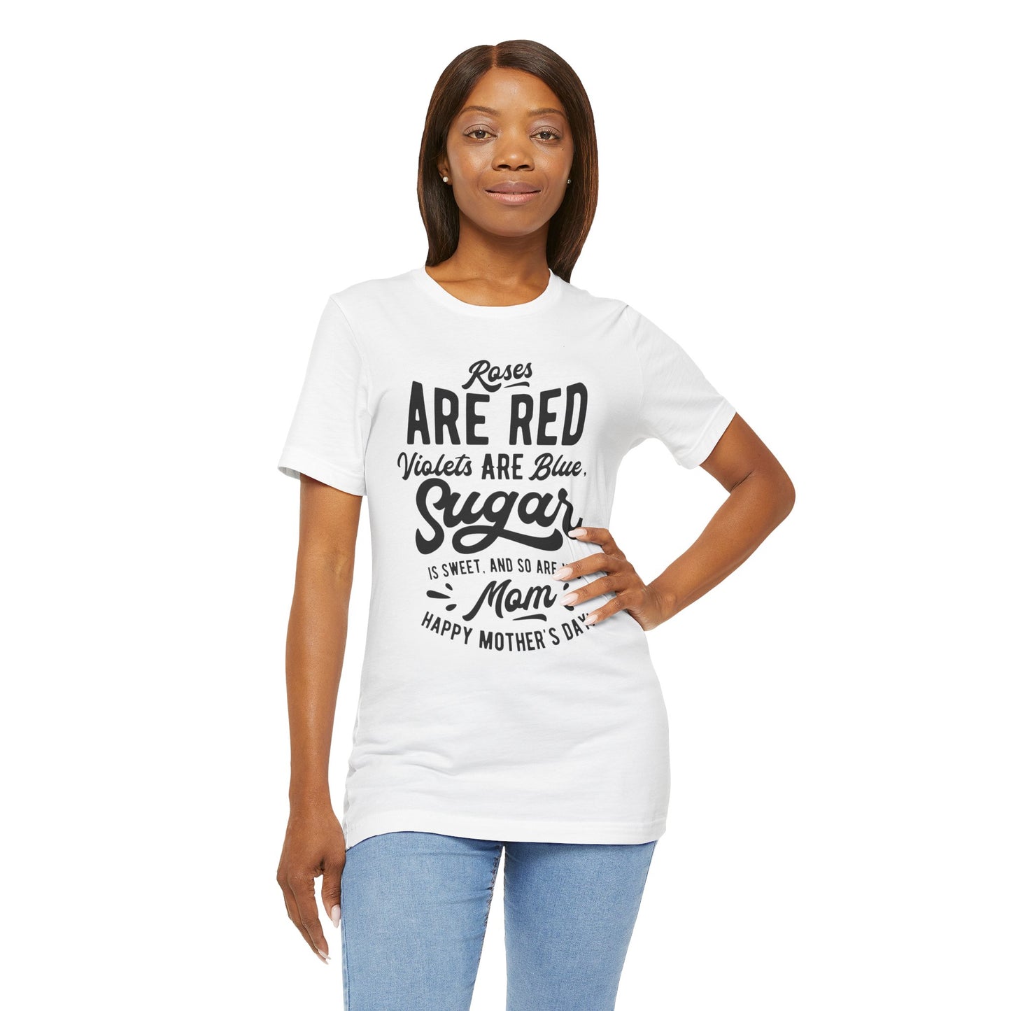 "Roses are red, violets are blue, sugar is sweet, and so are you, Mom! Happy Mother's Day!" - Unisex Jersey Short Sleeve Tee