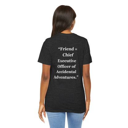 "Friend = Chief Executive Officer of Accidental Adventures." - Unisex Jersey Short Sleeve Tee