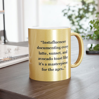 "Instafluencer documenting every latte, sunset, and avocado toast like it's a masterpiece for the ages.." - Metallic Mug (Silver\Gold)