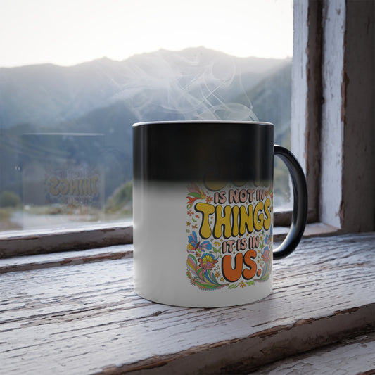 Joy is Not In Things it is In Us  - Color Morphing Mug, 11oz