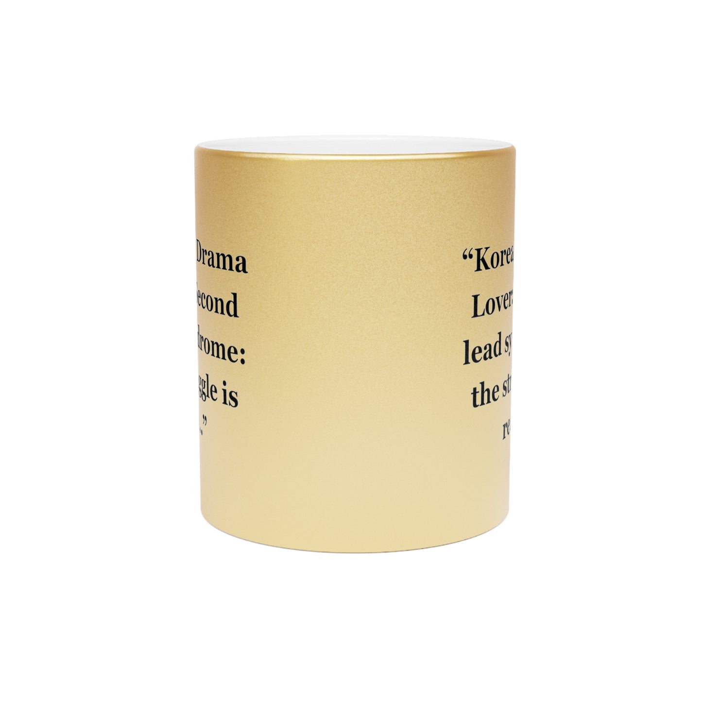 "Korean Drama Lover Second lead syndrome the struggle is real.." - Metallic Mug (Silver\Gold)