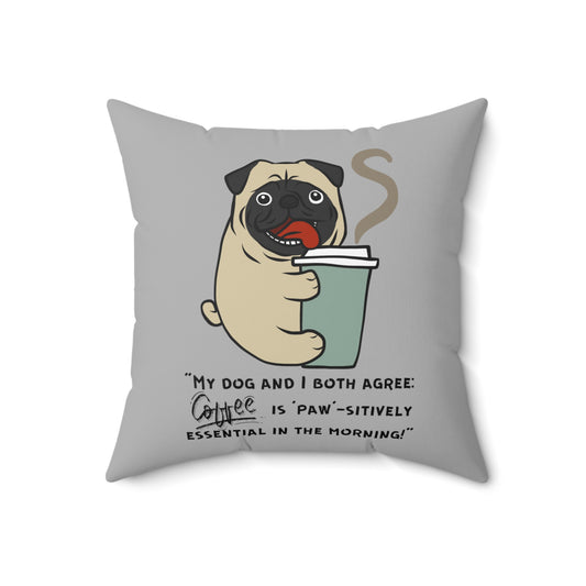 "My Dog and I Both Agree; Coffee is Paw-sitively Essential in the Morning!" - Spun Polyester Square Pillow