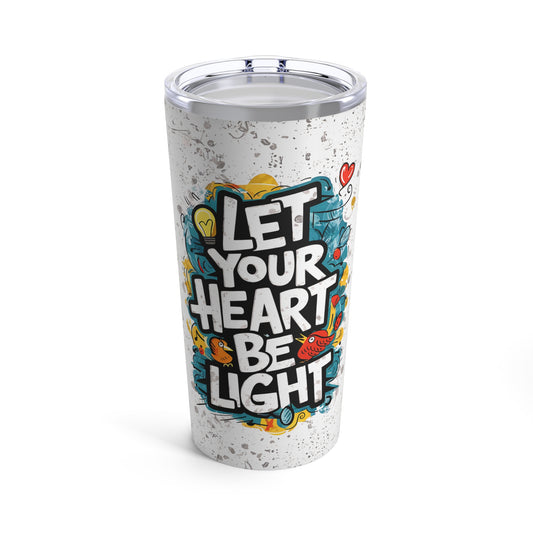 "Let Your Heart Be Light." - Tumbler 20oz