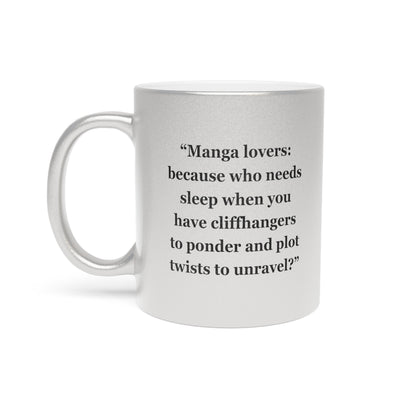 "Manga lovers because who needs sleep when you have cliffhangers to ponder and plot twists to unravel" - Metallic Mug (Silver\Gold)