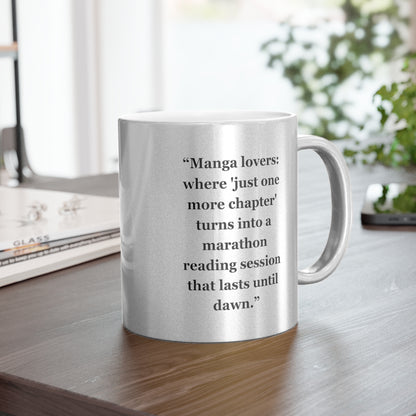 "Manga lovers where 'just one more chapter' turns into a marathon reading session that lasts until dawn"- Metallic Mug (Silver\Gold)