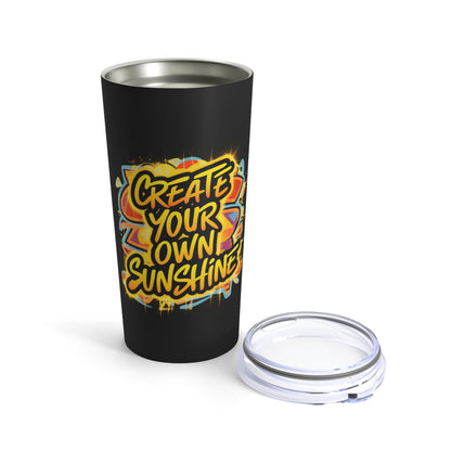 "Create Your Own Sunshine."  - Tumbler 20oz