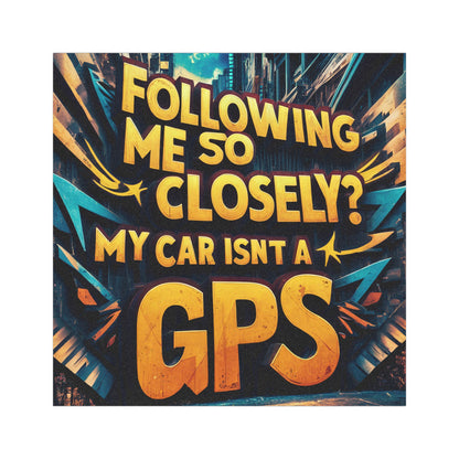 "Following Me So Closely. My Car isn't a GPS" - Car Magnets