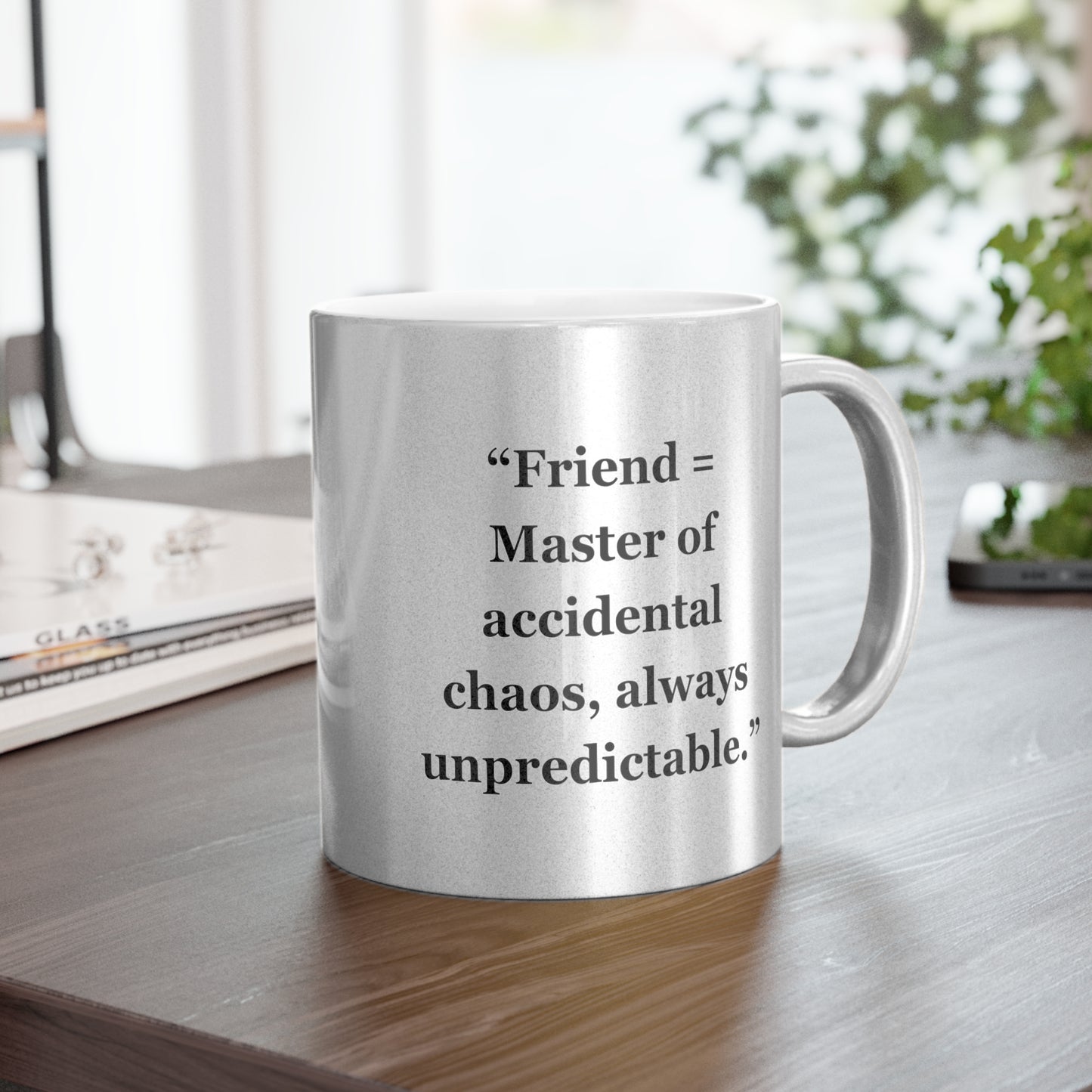 "Friend =  Master of accidental chaos, always unpredictable" - Metallic Mug (Silver\Gold)