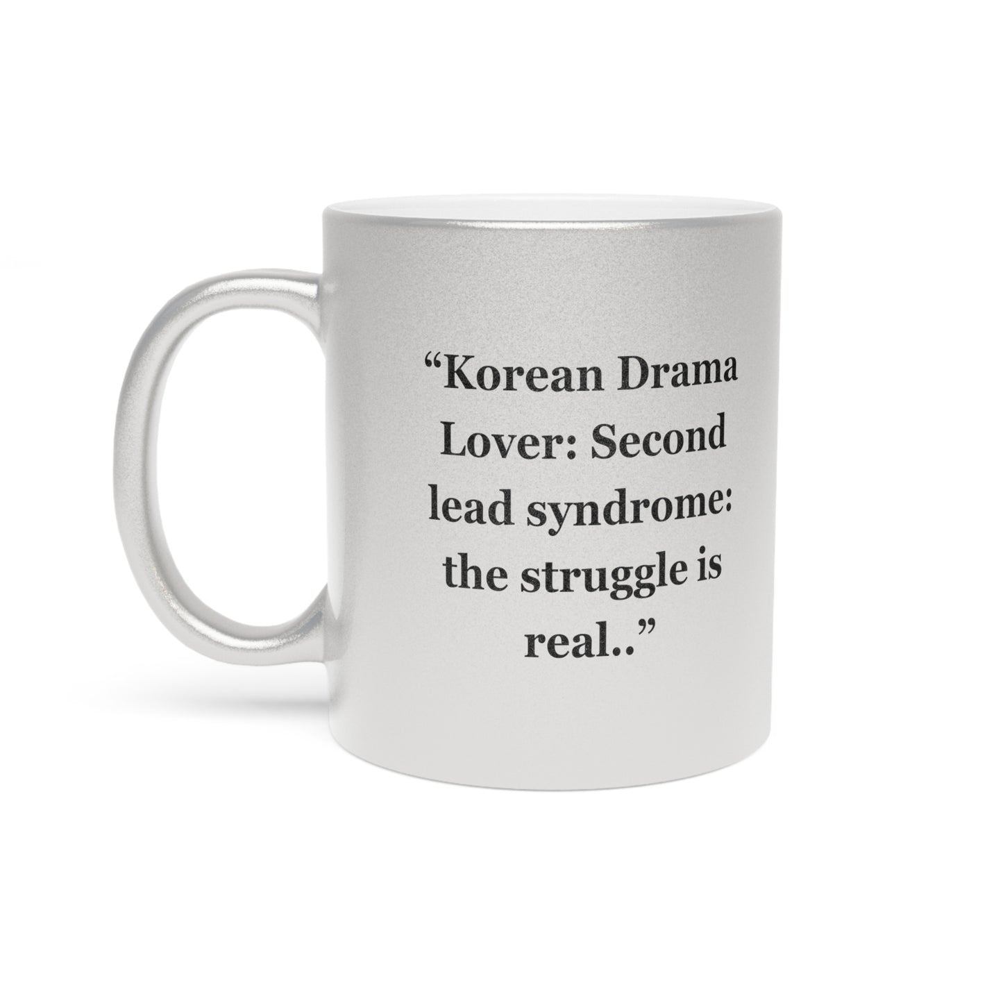 "Korean Drama Lover Second lead syndrome the struggle is real.." - Metallic Mug (Silver\Gold)