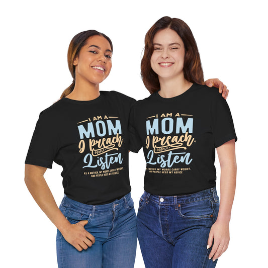 "I am a Mom. I preach. People listen.." - Unisex Jersey Short Sleeve Tee