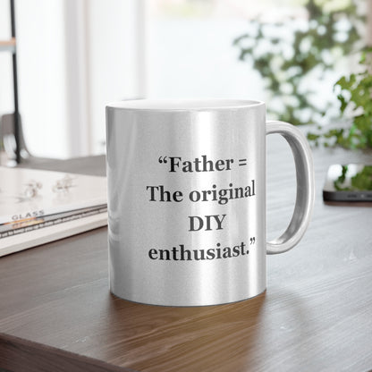 "Father = The original DIY enthusiasts" - Metallic Mug (Silver\Gold)