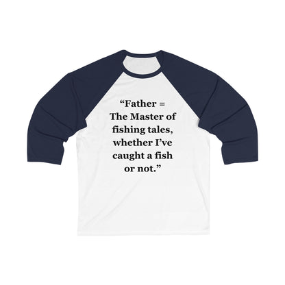 "Father = The Master of fishing tales, whether I’ve caught a fish or not" - Unisex 3\4 Sleeve Baseball Tee