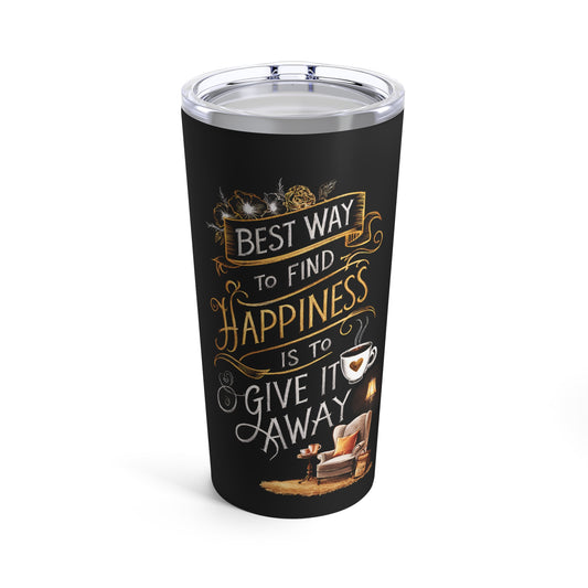 "Best Way to Find Happiness is to Give it Away." - Tumbler 20oz