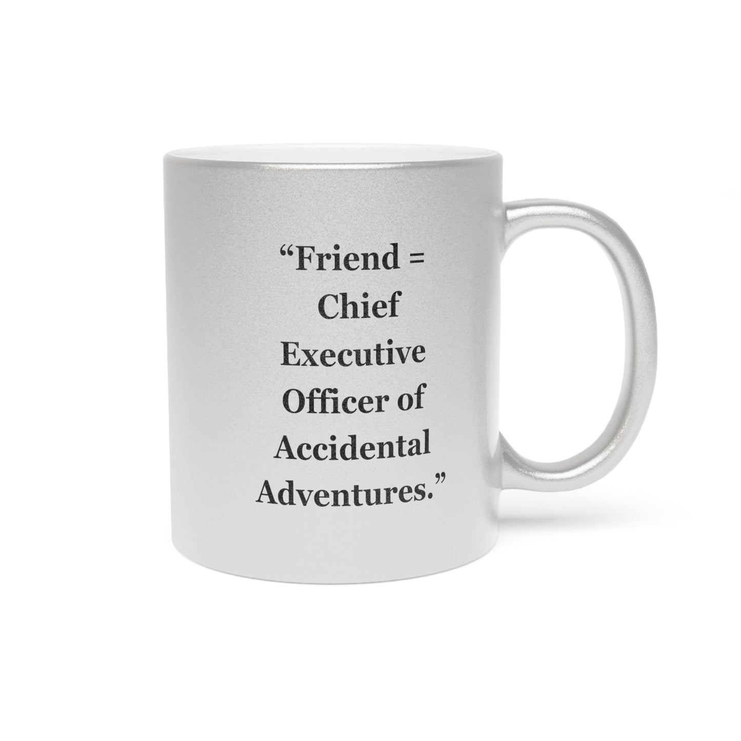 "Friend=Chief Executive Officer of Accidental Adventures" - Metallic Mug (Silver\Gold)