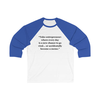 "Tube-entrepreneur where every day  is a new chance to go viral... or accidentally become a meme" - Unisex 3\4 Sleeve Baseball Tee