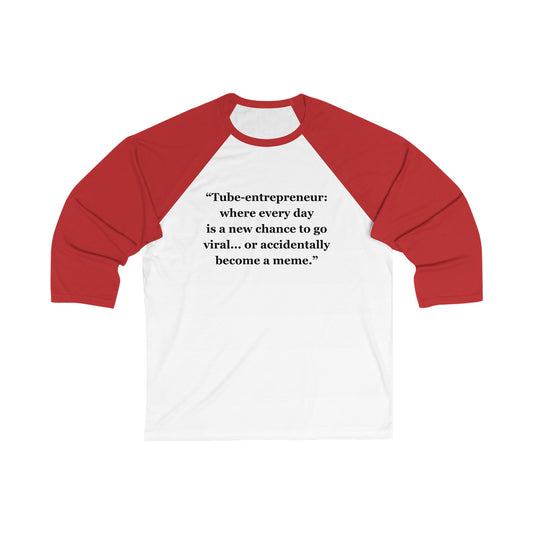 "Tube-entrepreneur where every day  is a new chance to go viral... or accidentally become a meme" - Unisex 3\4 Sleeve Baseball Tee