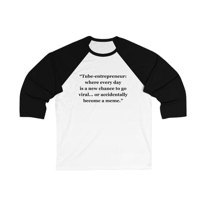 "Tube-entrepreneur where every day  is a new chance to go viral... or accidentally become a meme" - Unisex 3\4 Sleeve Baseball Tee