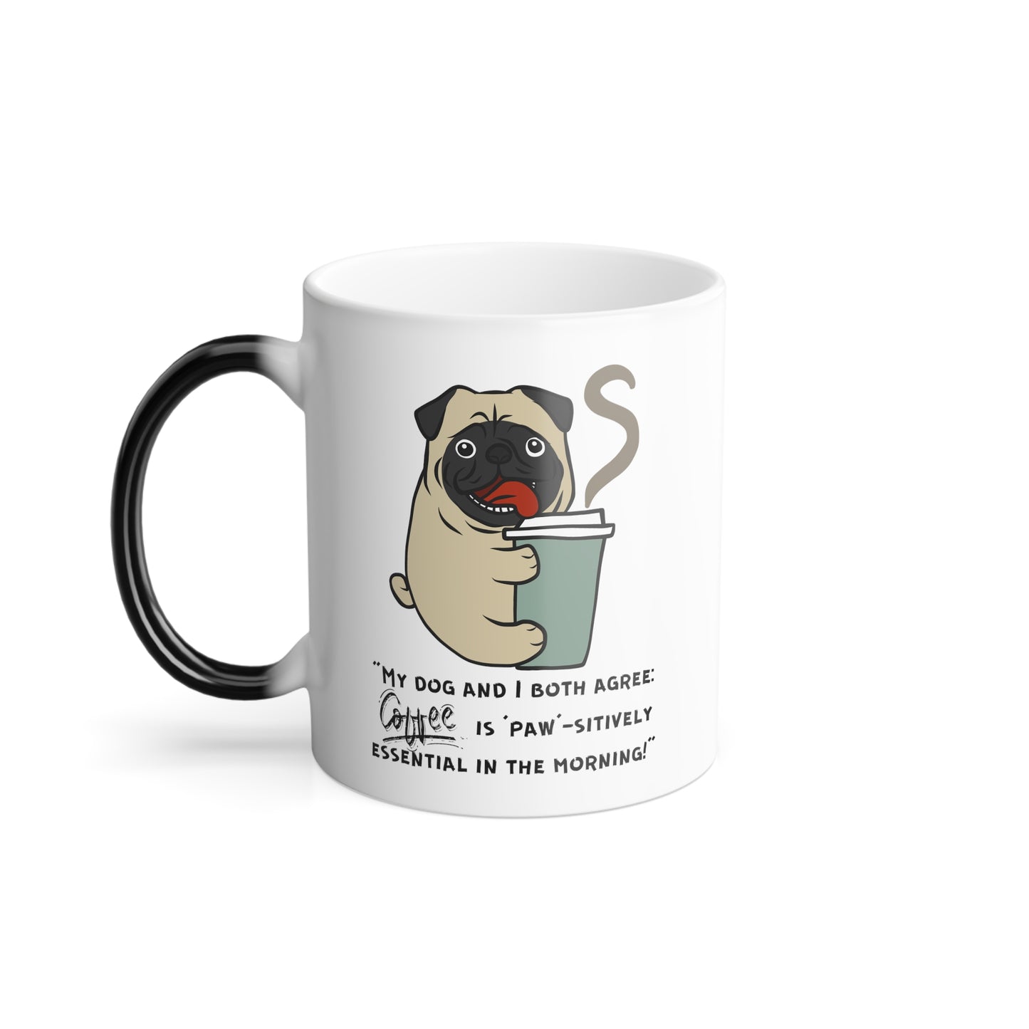 "My Dog and I Both Agree; Coffee is Paw-sitively Essential in the Morning!" - Color Morphing Mug, 11oz