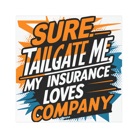 "Sure Tailgate Me, My Insurance Loves Company" - Car Magnets