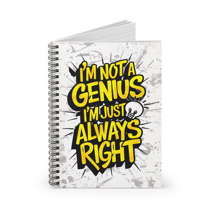 "I'm Not A Genius, I'm Just Always Right." Spiral Notebook - Ruled Line