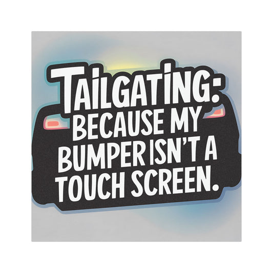 "Tailgating Because My Bumper isn't a Touch Screen" - Car Magnets