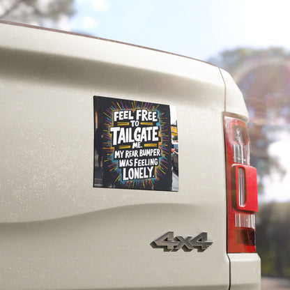 "Feel Free to Tailgate Me. My Rear Bumper was Feeling Lonely." - Car Magnets