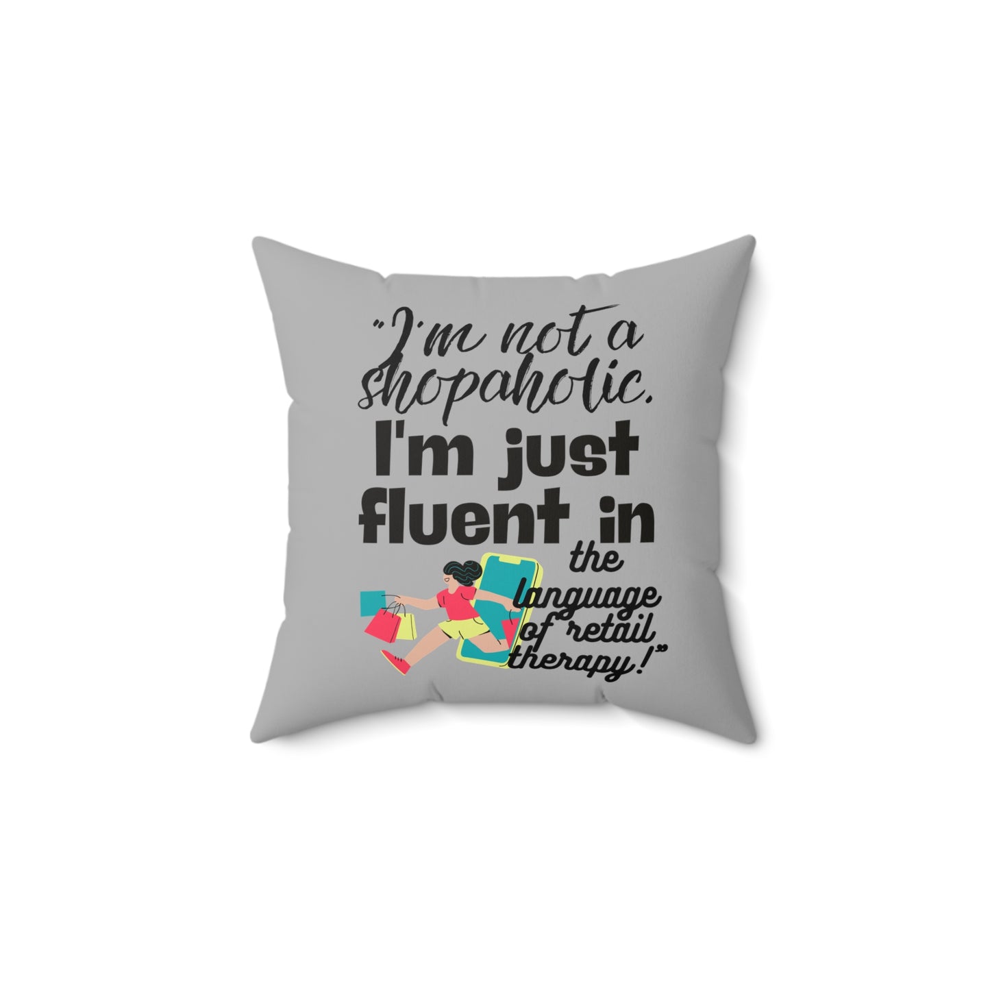 "I'm not a shopaholic; I'm just fluent in the language of retail therapy!" - Spun Polyester Square Pillow