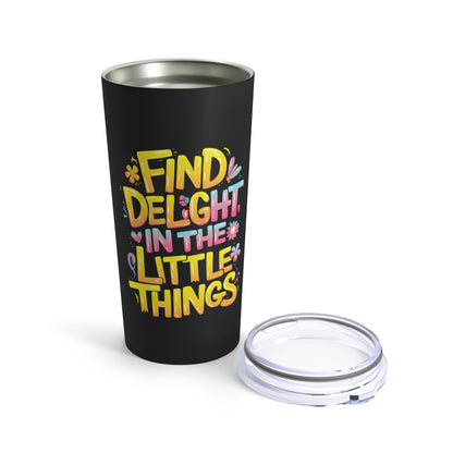 "Find Delight in The Little Things."  - Tumbler 20oz