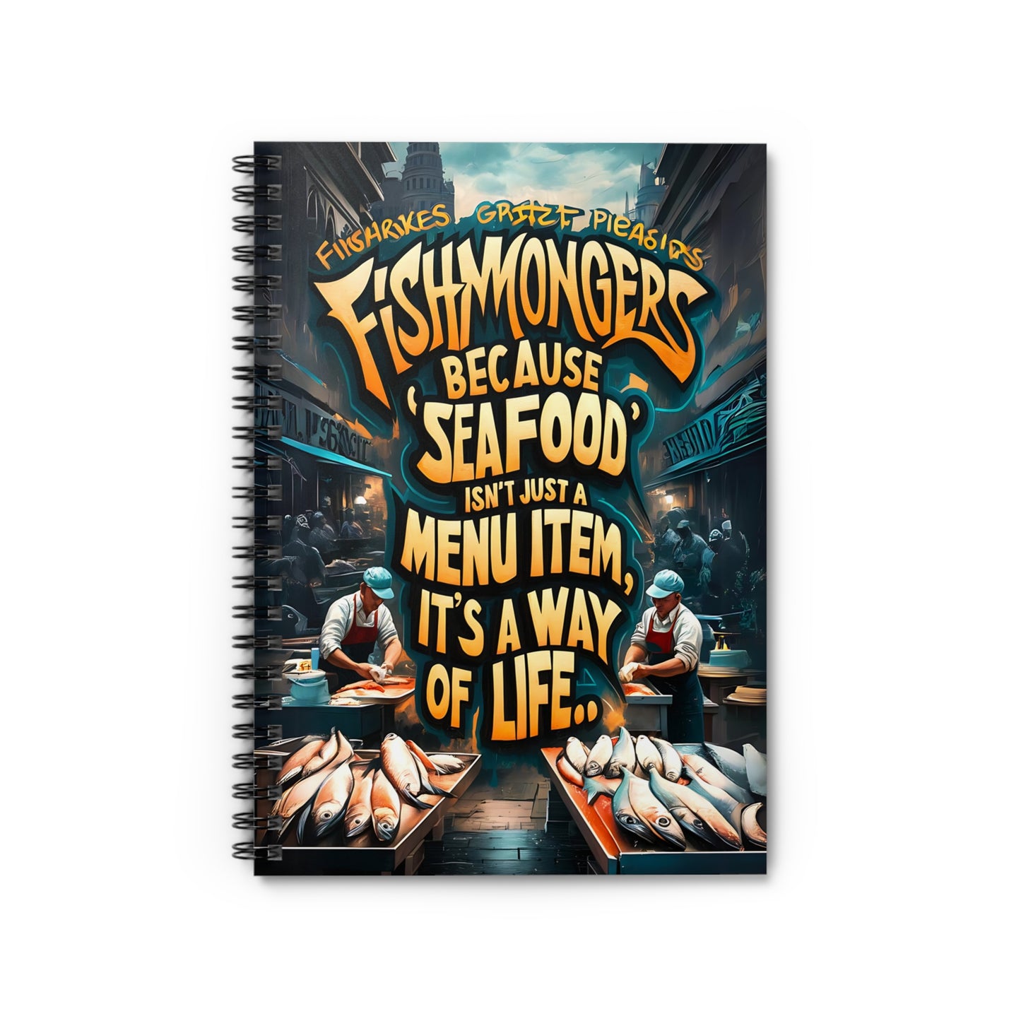 Fishmongers Because "Seafood" isn't Just A Menu Item, It's A Way of Life Spiral Notebook - Ruled Line