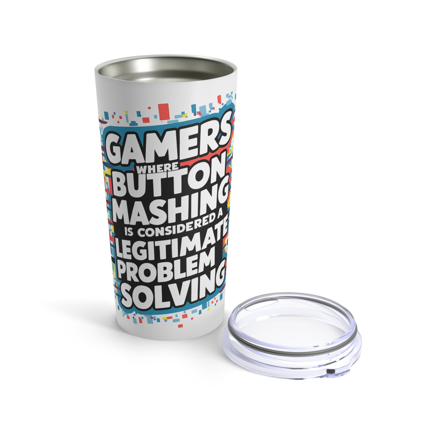 "Gamers Where Button Mashing is Considered a Legitimate Problem Solving." - Tumbler 20oz