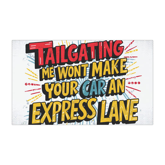 "Tailgating Me Won't Make Your Car An Express Lane" - Car Magnets