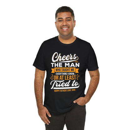 "Cheers to the man who taught me everything I know... or at least tried to. Happy Father's Day, Dad!" - Unisex Jersey Short Sleeve Tee