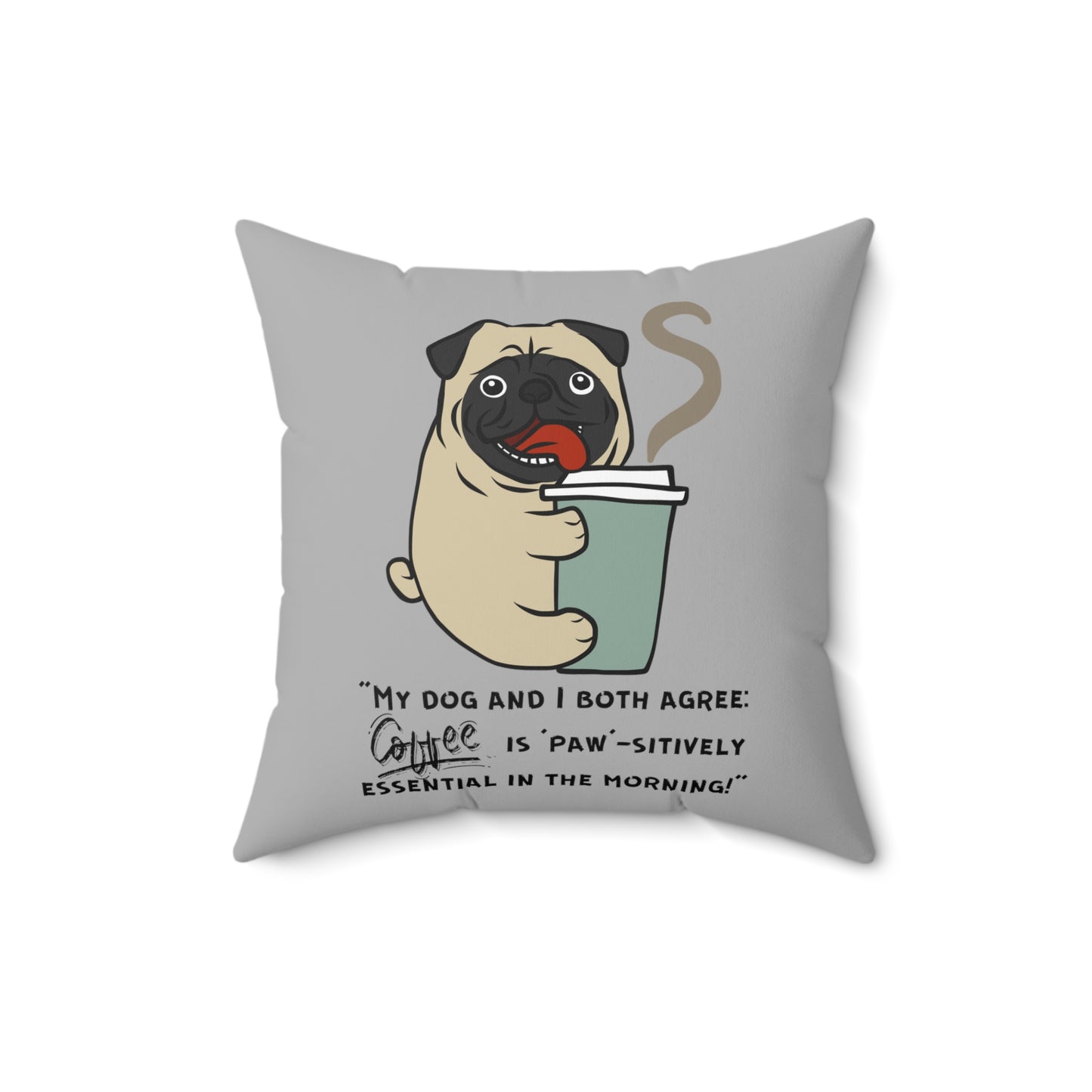 "My Dog and I Both Agree; Coffee is Paw-sitively Essential in the Morning!" - Spun Polyester Square Pillow