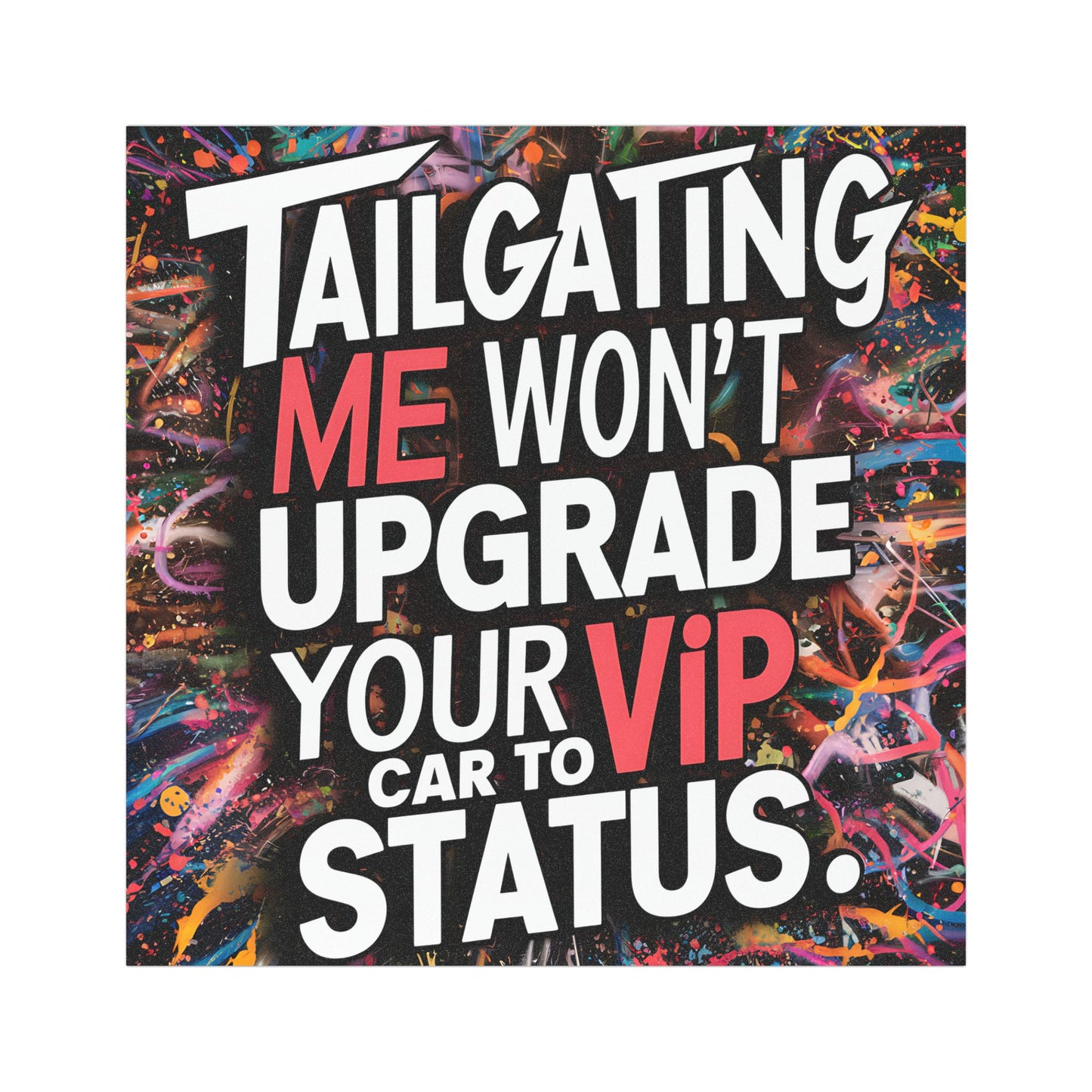 "Tailgating Me Won't Upgrade your Car to VIP Status." - Car Magnets