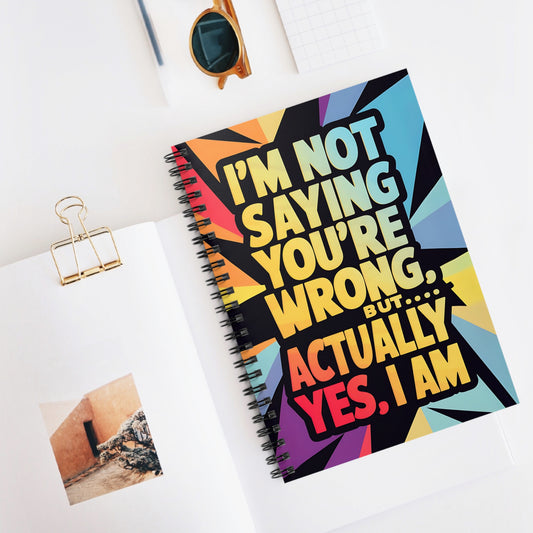 "I'm Not Saying You're Wrong, But...Actually Yes, I Am." Spiral Notebook - Ruled Line