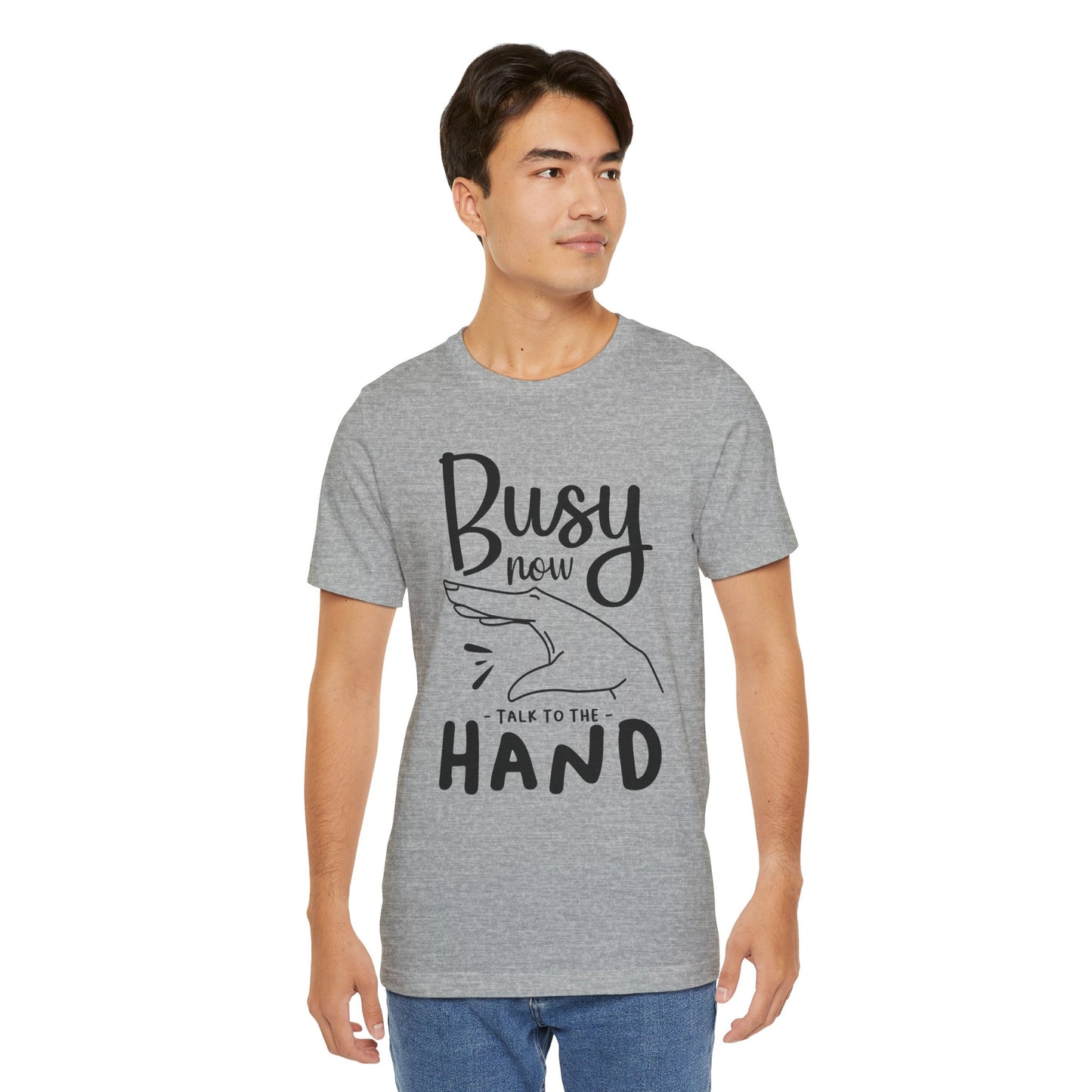 "Busy now. Talk to the hand" - Unisex Jersey Short Sleeve Tee