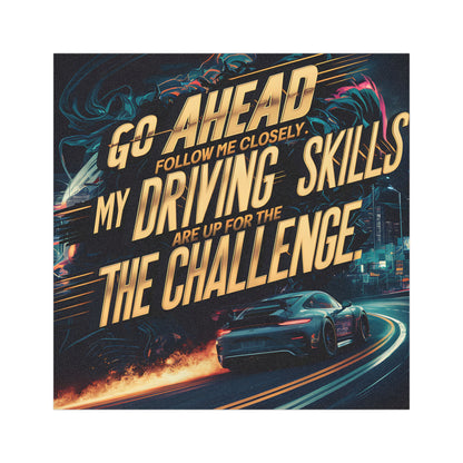 "Go Ahead Follow Me Closely. My Driving Skills Are Up for the Challenge" - Car Magnets