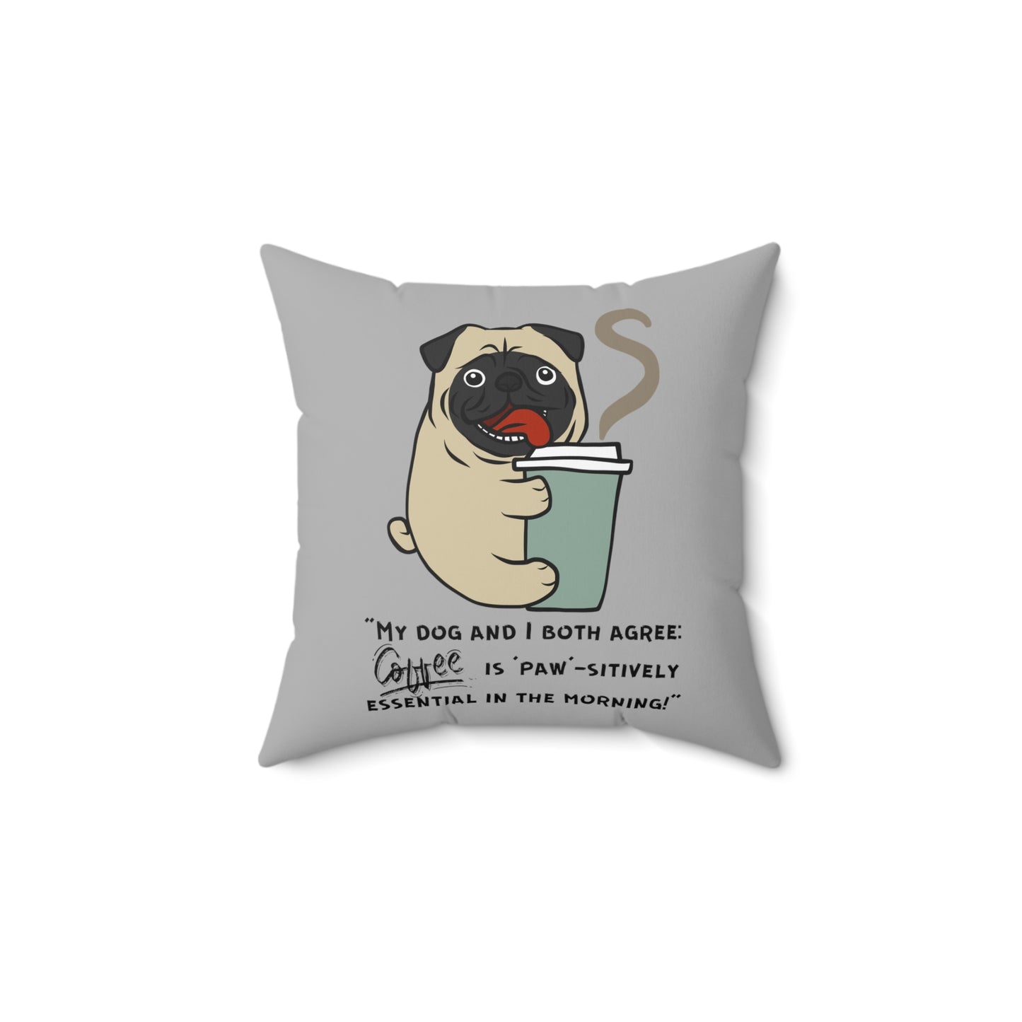 "My Dog and I Both Agree; Coffee is Paw-sitively Essential in the Morning!" - Spun Polyester Square Pillow