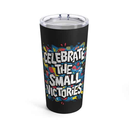 "Celebrate The Small Victories."  - Tumbler 20oz