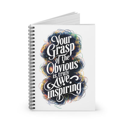 "Your Grasp of The Obvious is Truly Awe Inspiring." Spiral Notebook - Ruled Line