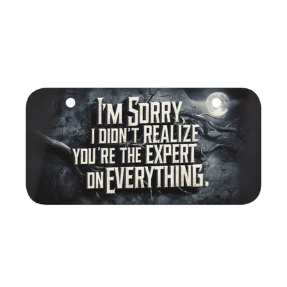 "I'm Sorry, I Didn't Realize You the Expert on Everthing." - Mini License Plate